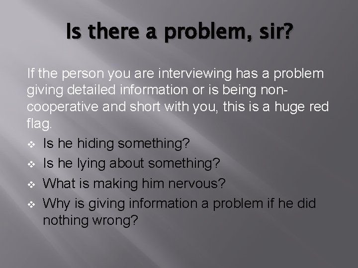 Is there a problem, sir? If the person you are interviewing has a problem