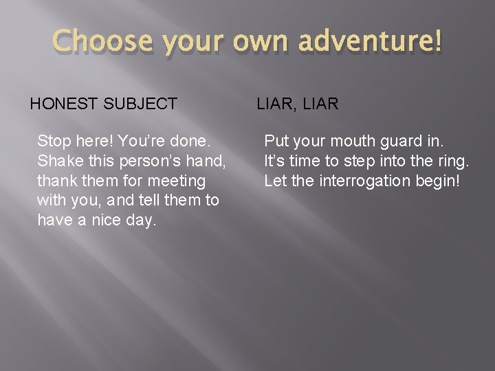 Choose your own adventure! HONEST SUBJECT Stop here! You’re done. Shake this person’s hand,