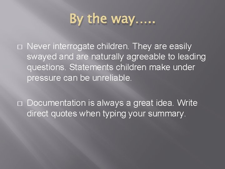 By the way…. . � Never interrogate children. They are easily swayed and are