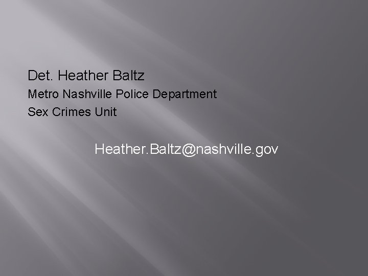 Det. Heather Baltz Metro Nashville Police Department Sex Crimes Unit Heather. Baltz@nashville. gov 