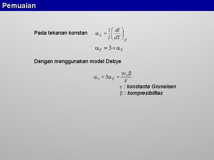 Pemuaian Pada tekanan konstan Dengan menggunakan model Debye : konstanta Gruneisen : kompresibilitas 