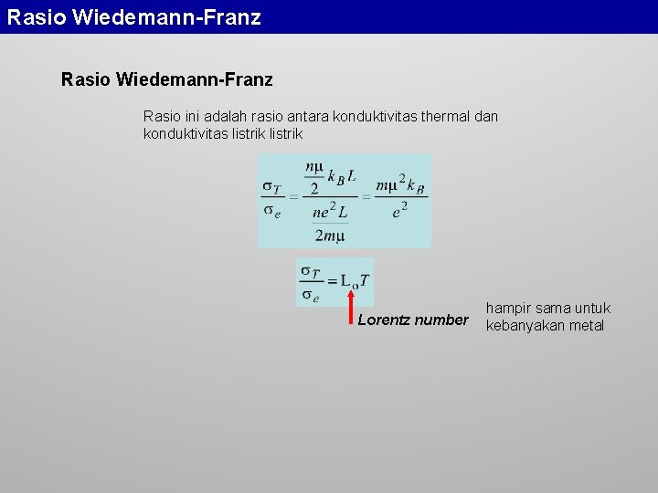 Rasio Wiedemann-Franz Rasio ini adalah rasio antara konduktivitas thermal dan konduktivitas listrik Lorentz number