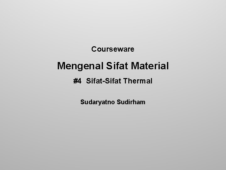 Courseware Mengenal Sifat Material #4 Sifat-Sifat Thermal Sudaryatno Sudirham 