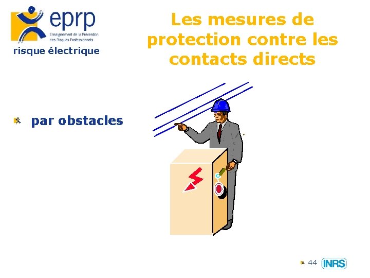 risque électrique Les mesures de protection contre les contacts directs par obstacles 44 