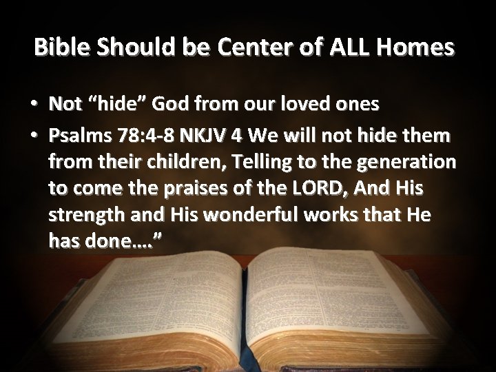 Bible Should be Center of ALL Homes • Not “hide” God from our loved