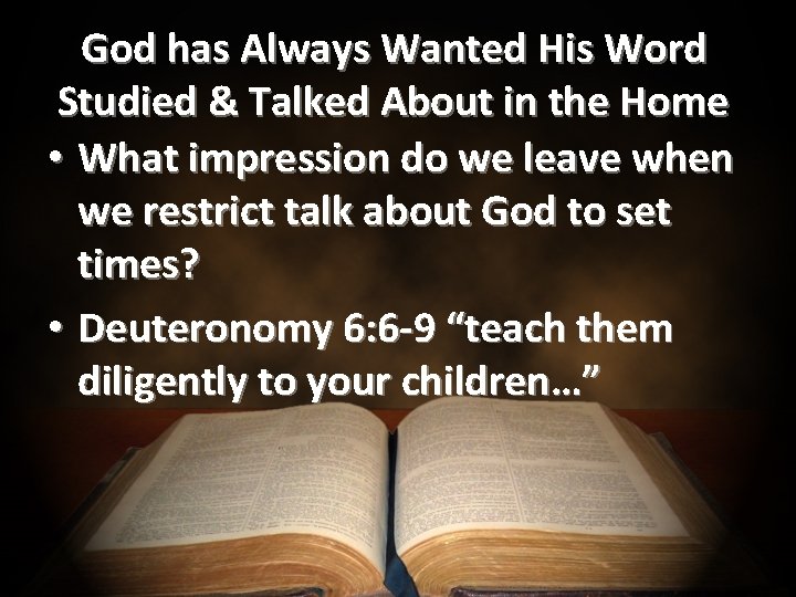 God has Always Wanted His Word Studied & Talked About in the Home •