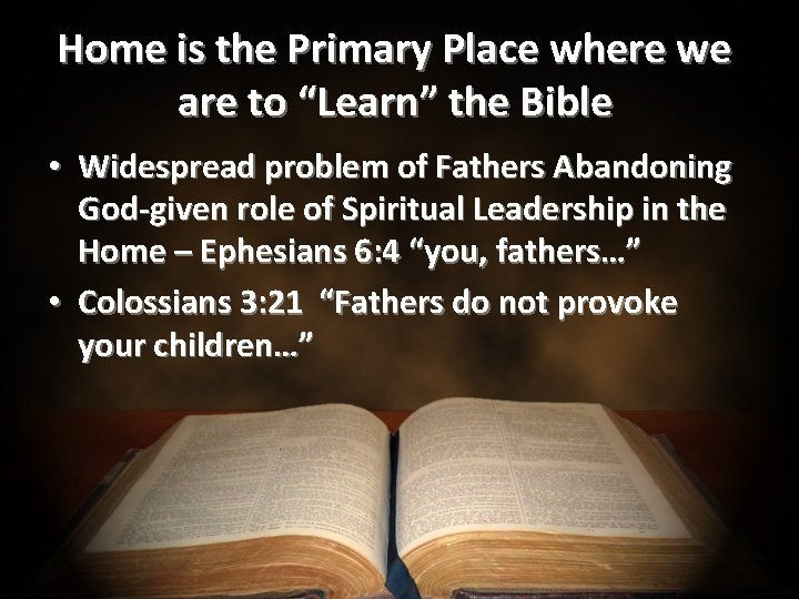 Home is the Primary Place where we are to “Learn” the Bible • Widespread