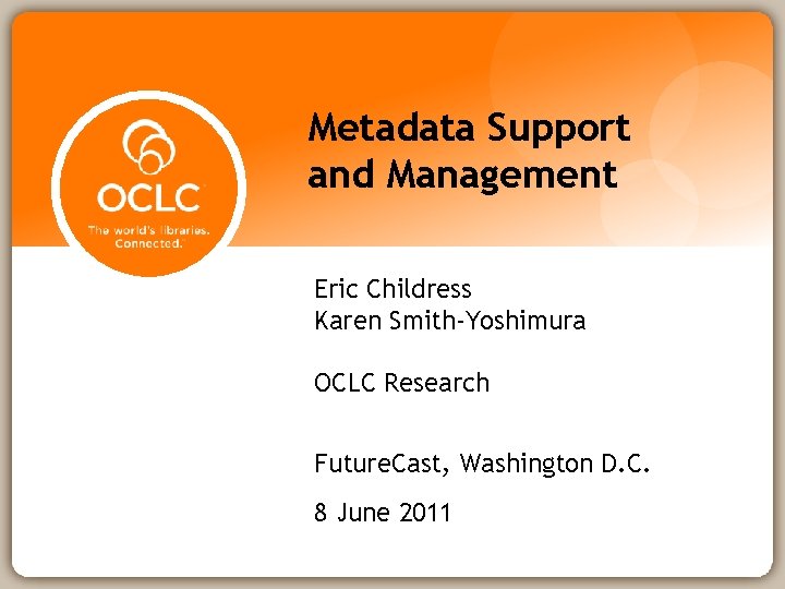 Metadata Support and Management Eric Childress Karen Smith-Yoshimura OCLC Research Future. Cast, Washington D.