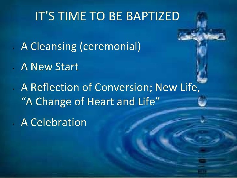 IT’S TIME TO BE BAPTIZED • A Cleansing (ceremonial) • A New Start •