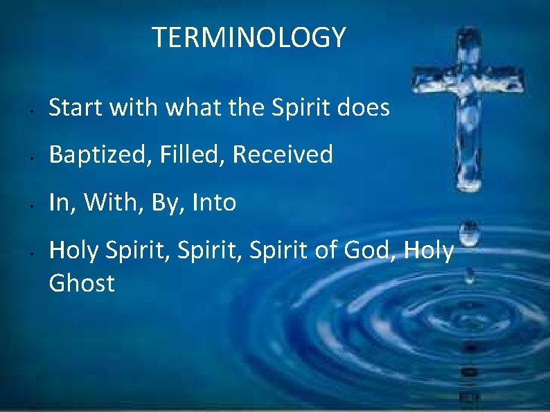 TERMINOLOGY • Start with what the Spirit does • Baptized, Filled, Received • In,