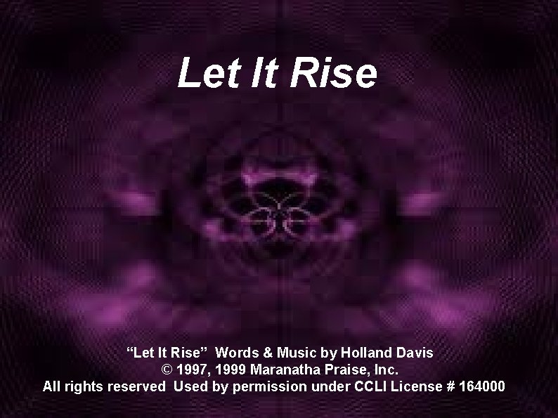 Let It Rise “Let It Rise” Words & Music by Holland Davis © 1997,