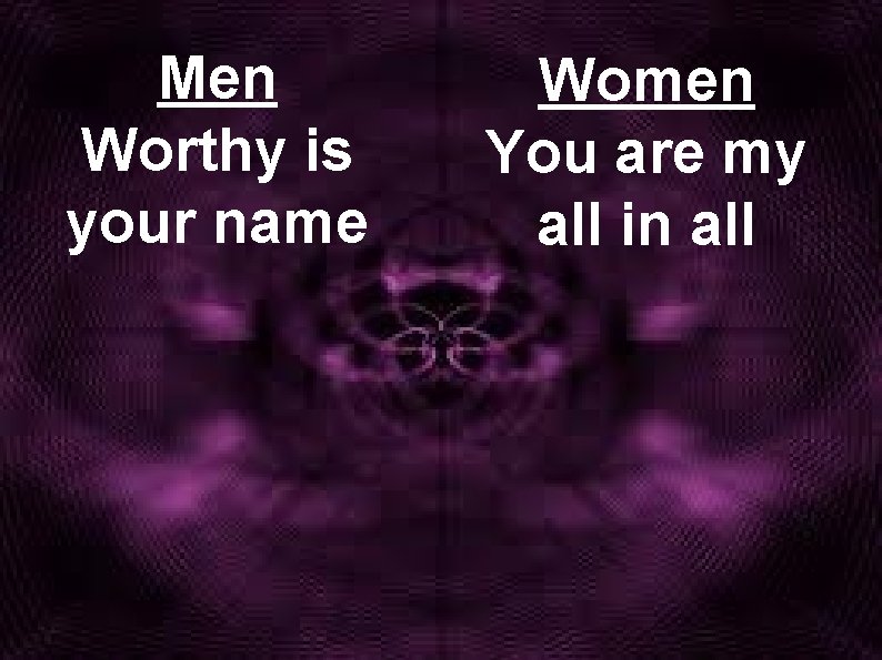 Men Worthy is your name Women You are my all in all 