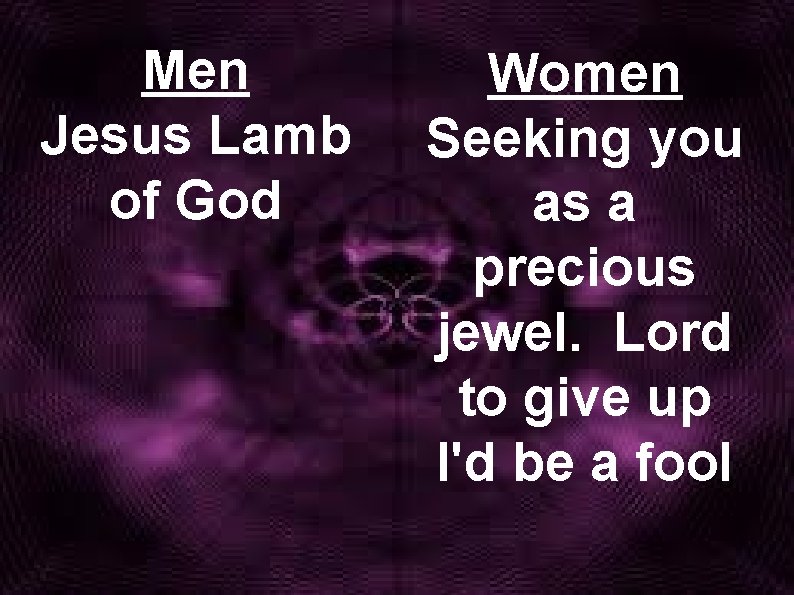 Men Jesus Lamb of God Women Seeking you as a precious jewel. Lord to