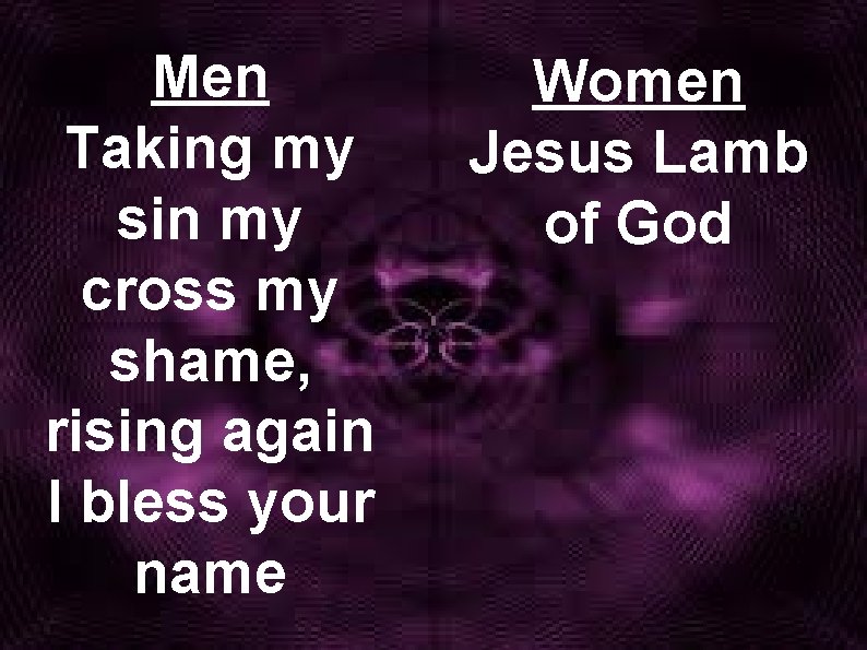 Men Taking my sin my cross my shame, rising again I bless your name