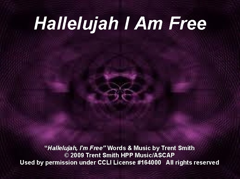 Hallelujah I Am Free “Hallelujah, I'm Free” Words & Music by Trent Smith ©