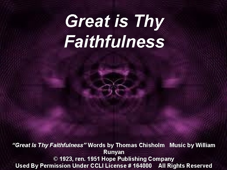 Great is Thy Faithfulness “Great Is Thy Faithfulness” Words by Thomas Chisholm Music by