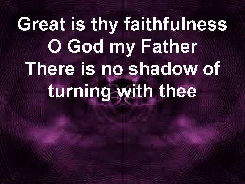 Great is thy faithfulness O God my Father There is no shadow of turning