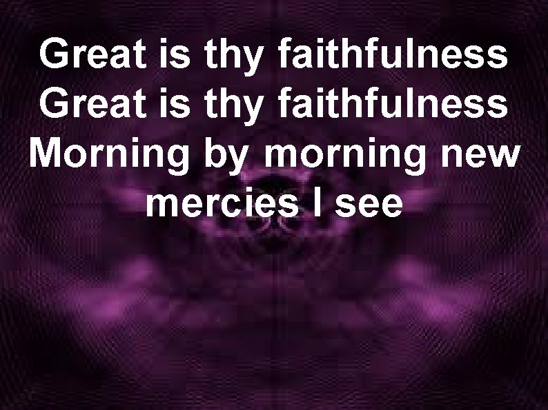 Great is thy faithfulness Morning by morning new mercies I see 