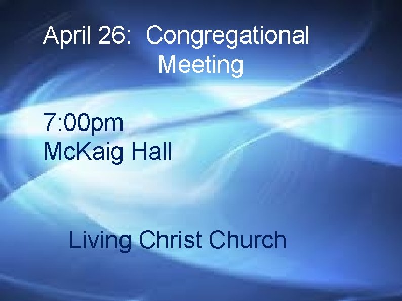 April 26: Congregational Meeting 7: 00 pm Mc. Kaig Hall Living Christ Church 