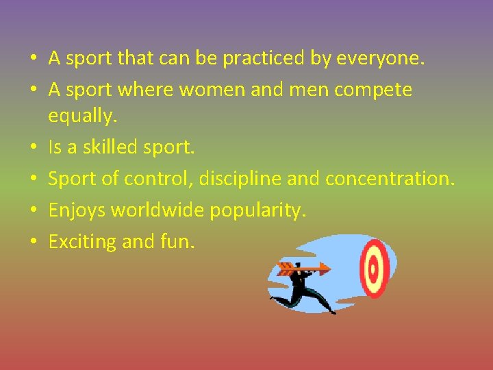  • A sport that can be practiced by everyone. • A sport where