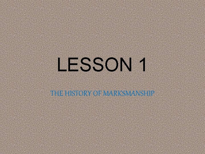 LESSON 1 THE HISTORY OF MARKSMANSHIP 