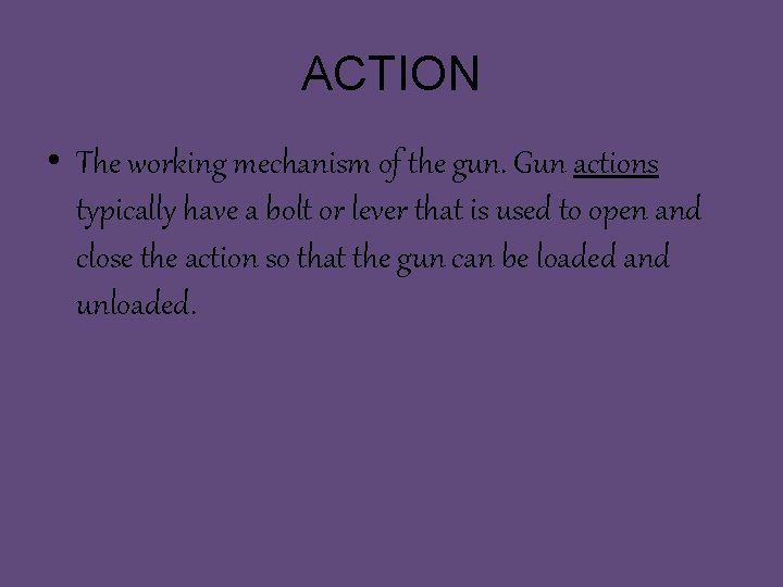 ACTION • The working mechanism of the gun. Gun actions typically have a bolt