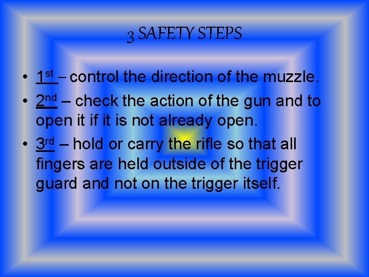 3 SAFETY STEPS • 1 st – control the direction of the muzzle. •