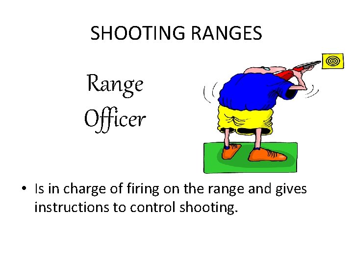 SHOOTING RANGES Range Officer • Is in charge of firing on the range and