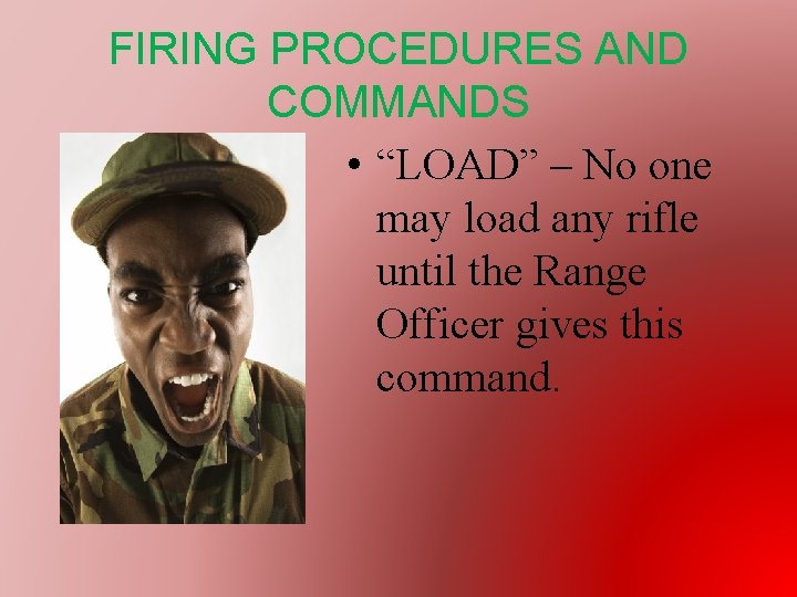 FIRING PROCEDURES AND COMMANDS • “LOAD” – No one may load any rifle until