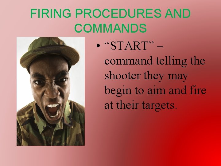 FIRING PROCEDURES AND COMMANDS • “START” – command telling the shooter they may begin
