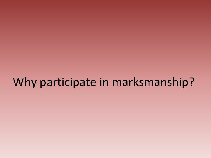 Why participate in marksmanship? 