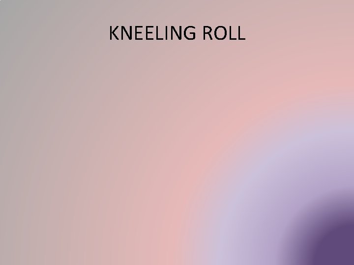 KNEELING ROLL 
