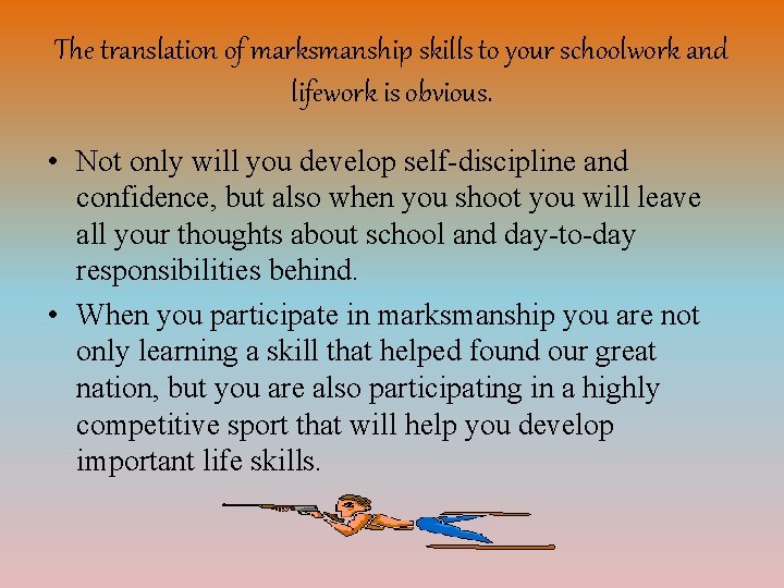 The translation of marksmanship skills to your schoolwork and lifework is obvious. • Not