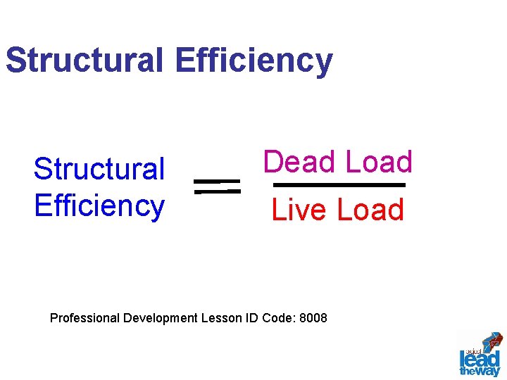 Structural Efficiency Dead Load Live Load Professional Development Lesson ID Code: 8008 