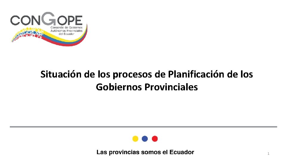 Comunicación Política Situación de los procesos de Planificación de los Gobiernos Provinciales Guayaquil, 7