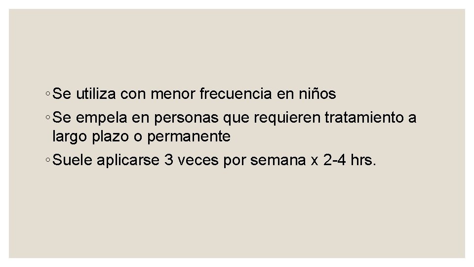 ◦ Se utiliza con menor frecuencia en niños ◦ Se empela en personas que