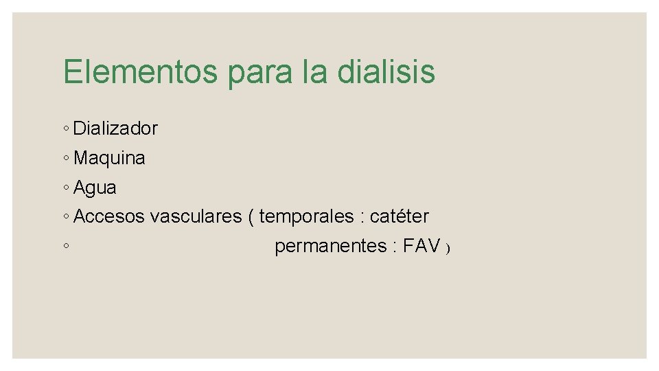 Elementos para la dialisis ◦ Dializador ◦ Maquina ◦ Agua ◦ Accesos vasculares (
