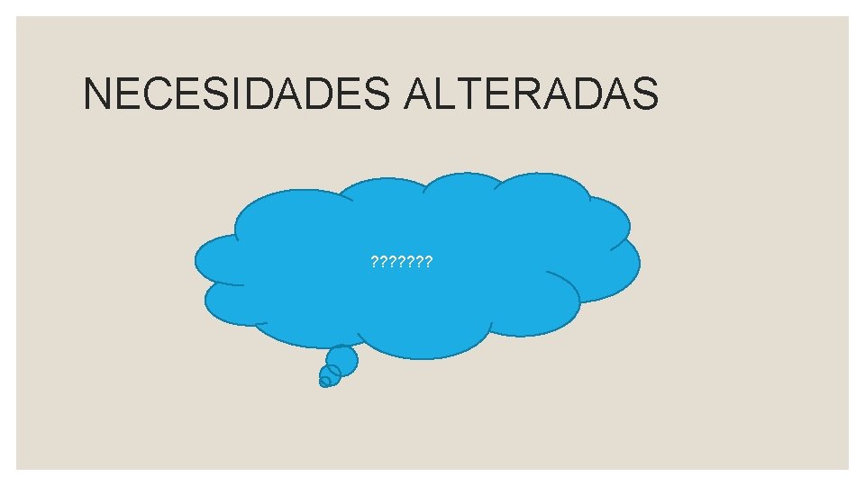 NECESIDADES ALTERADAS ? ? ? ? 