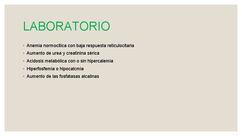 LABORATORIO ◦ Anemia normocitica con baja respuesta reticulocitaria ◦ Aumento de urea y creatinina