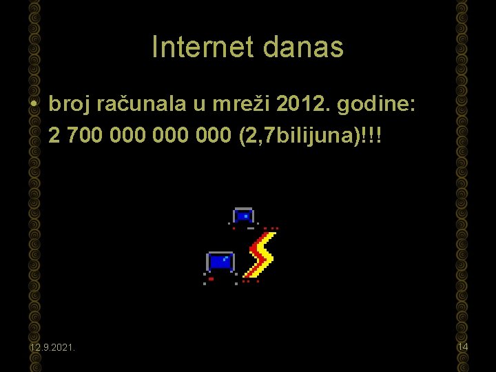 Internet danas • broj računala u mreži 2012. godine: 2 700 000 000 (2,