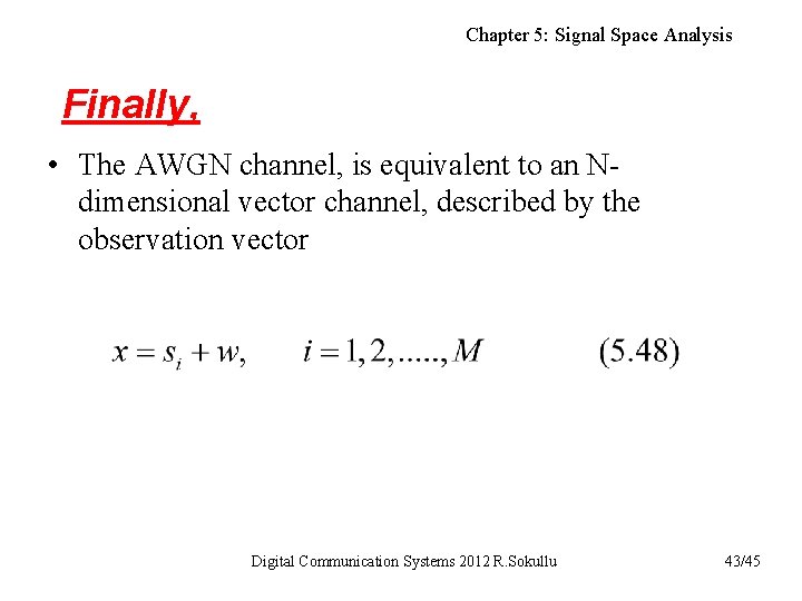 Chapter 5: Signal Space Analysis Finally, • The AWGN channel, is equivalent to an