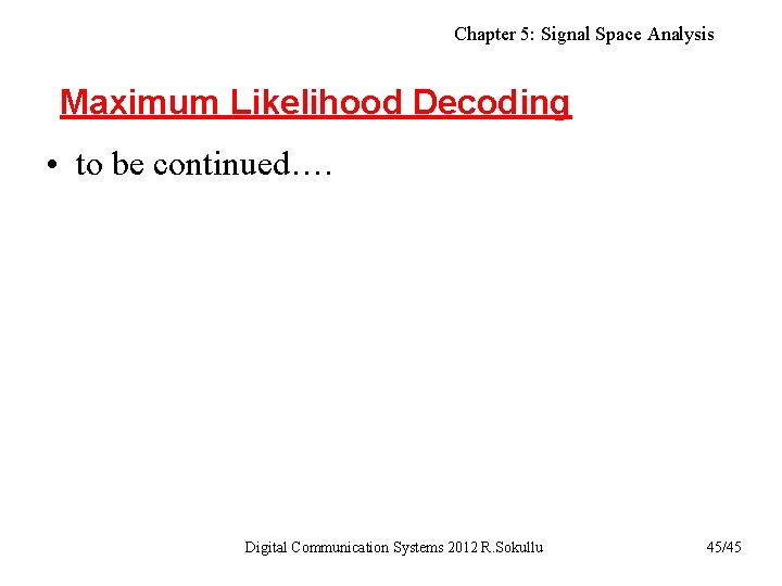 Chapter 5: Signal Space Analysis Maximum Likelihood Decoding • to be continued…. Digital Communication