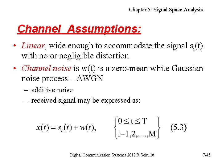 Chapter 5: Signal Space Analysis Channel Assumptions: • Linear, wide enough to accommodate the