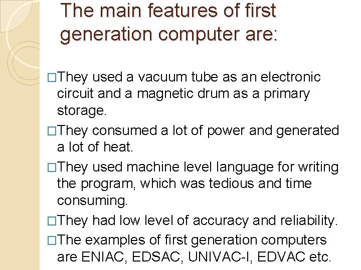 The main features of first generation computer are: �They used a vacuum tube as The main features of first generation computer are: �They used a vacuum tube as