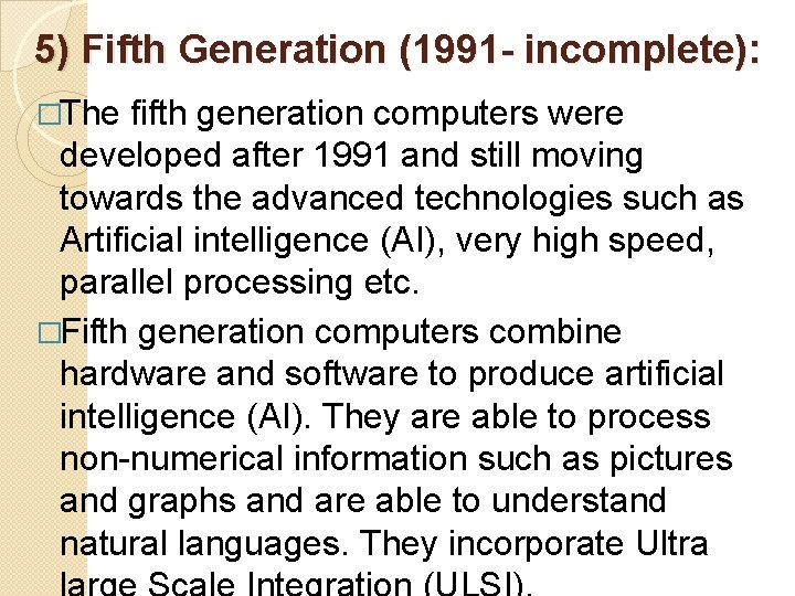 5) Fifth Generation (1991 - incomplete): �The fifth generation computers were developed after 1991 5) Fifth Generation (1991 - incomplete): �The fifth generation computers were developed after 1991