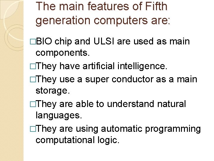 The main features of Fifth generation computers are: �BIO chip and ULSI are used The main features of Fifth generation computers are: �BIO chip and ULSI are used