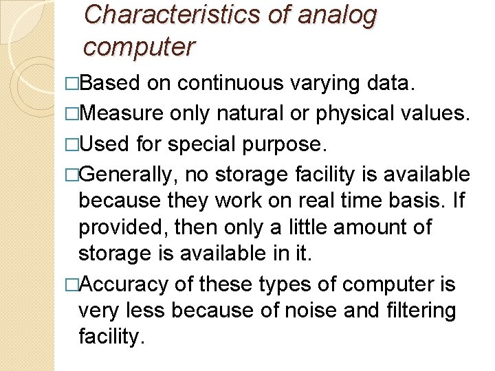 Characteristics of analog computer �Based on continuous varying data. �Measure only natural or physical Characteristics of analog computer �Based on continuous varying data. �Measure only natural or physical