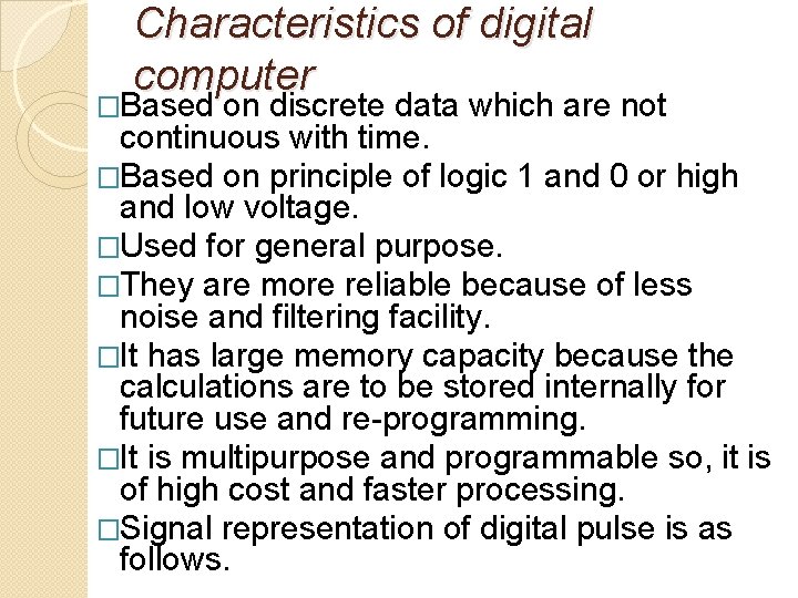 Characteristics of digital computer �Based on discrete data which are not continuous with time. Characteristics of digital computer �Based on discrete data which are not continuous with time.