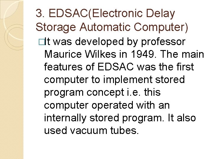 3. EDSAC(Electronic Delay Storage Automatic Computer) �It was developed by professor Maurice Wilkes in 3. EDSAC(Electronic Delay Storage Automatic Computer) �It was developed by professor Maurice Wilkes in