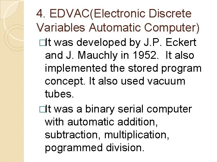 4. EDVAC(Electronic Discrete Variables Automatic Computer) �It was developed by J. P. Eckert and 4. EDVAC(Electronic Discrete Variables Automatic Computer) �It was developed by J. P. Eckert and